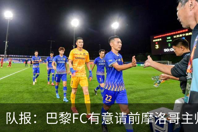 队报：巴黎FC有意请前摩洛哥主帅雷格拉吉或罗塞尼尔执教
